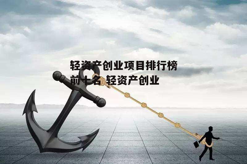 轻资产创业项目排行榜前十名 轻资产创业