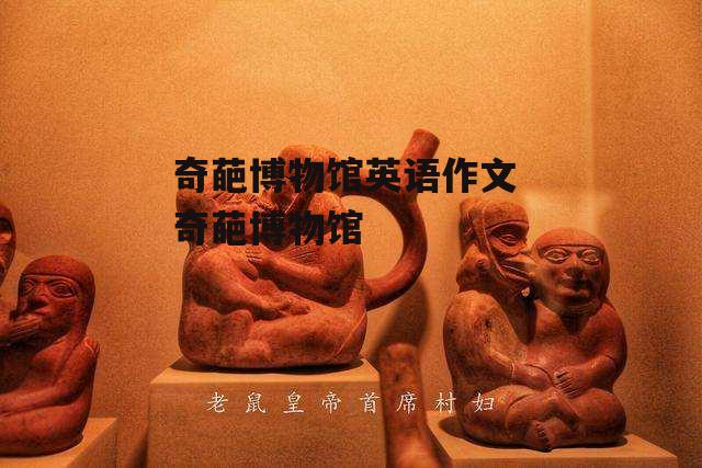 奇葩博物馆英语作文 奇葩博物馆